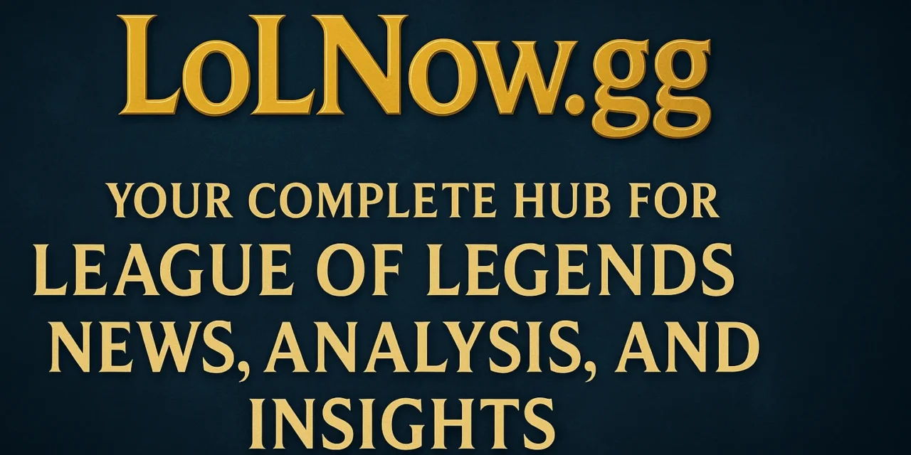 LoLNow.gg: Your Complete Hub for League of Legends News, Analysis, and Insights LoLNow.gg: Your Complete Hub for League of Legends News, Analysis, and Insights